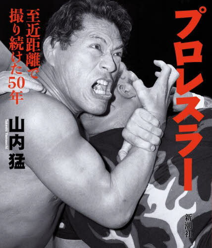 プロレスラー 至近距離で撮り続けた50年[本/雑誌] / 山内猛/著