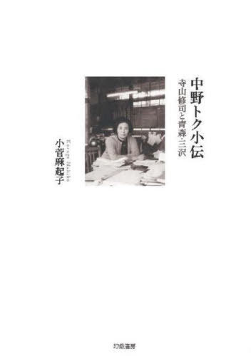 中野トク小伝 寺山修司と青森・三沢[本/雑誌] / 小菅麻起子/著