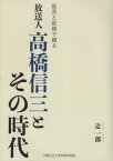 放送人 高橋信三とその時代[本/雑誌] (証言と記録で綴る) / 辻一郎/著