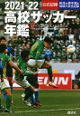 高校サッカー年鑑 公式記録 2021-22[本/雑誌] / 全国高等学校体育連盟サッカー専門部/編