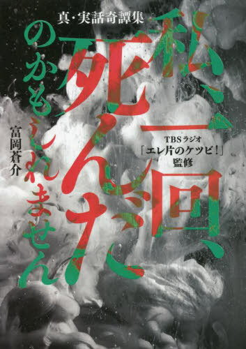 私、一回、死んだのかもしれません[本/雑誌] (真・実話奇譚集) / 富岡蒼介/著 TBSラジオ「エレ片のケツビ!」/監修のサムネイル