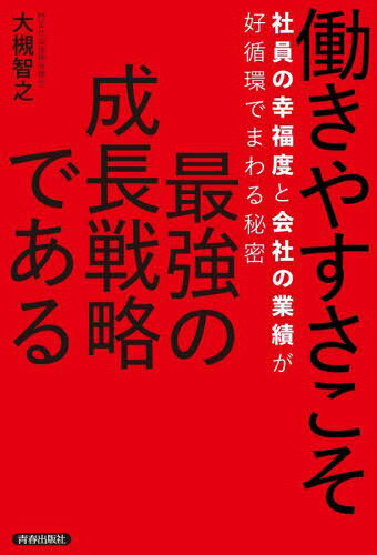働きやすさこそ最強の成長戦略である 社員の幸福度と会社の業績が好循環でまわる秘密[本/雑誌] / 大槻..