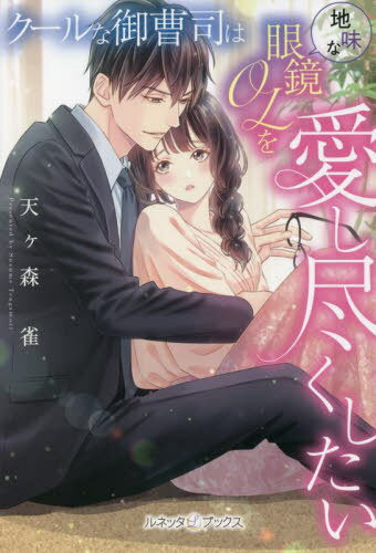 クールな御曹司は地味な眼鏡OLを愛し尽くしたい[本/雑誌] (ルネッタブックス) / 天ケ森雀/著