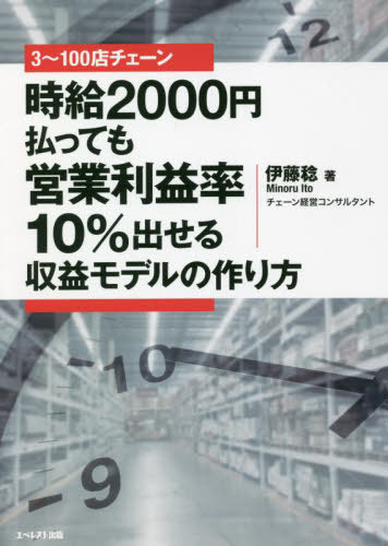 3〜100店チェーン時給2000円払っても営業利益率10%出せる収益モデルの作り方[本/雑誌] / 伊藤稔/著