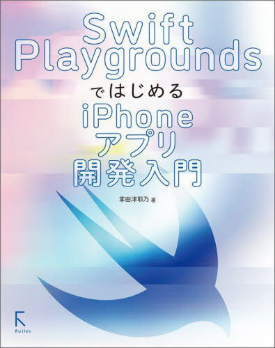 Swift PlaygroundsではじめるiPhoneアプリ開発入門 本/雑誌 / 掌田津耶乃/著