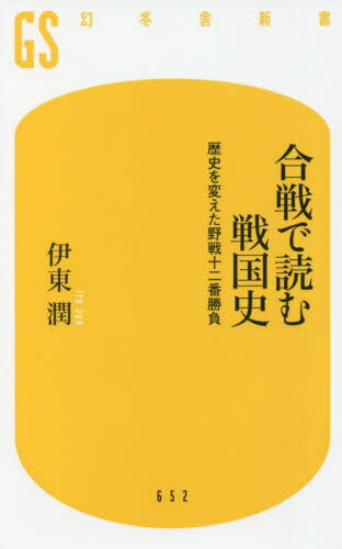 合戦で読む戦国史 歴史を変えた野戦十二番勝負[本/雑誌] (幻冬舎新書) / 伊東潤/著