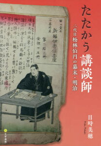 たたかう講談師 二代目松林伯円の幕末・明治[本/雑誌] / 目時美穂/〔著〕