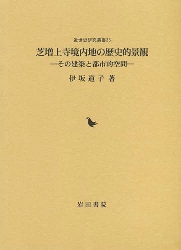 芝増上寺境内地の歴史的景観 その建築と都[本/雑誌] (近世史研究叢書) (単行本・ムック) / 伊坂道子/著のサムネイル
