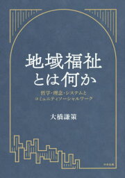 地域福祉とは何か 哲学・理念・システムとコミュニティソーシャルワーク[本/雑誌] / 大橋謙策/著