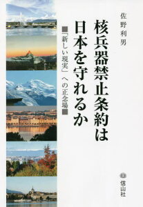 核兵器禁止条約は日本を守れるか[本/雑誌] / 佐野利男/著