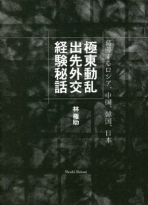 極東動乱出先外交経験秘話[本/雑誌] / 林権助/著 岩井尊人/編著