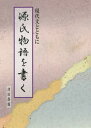 源氏物語を書く 現代文とともに[本/