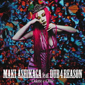 Odette e Odile[CD] / MAKI ASHIKAGA feat.DUB 4 REASON