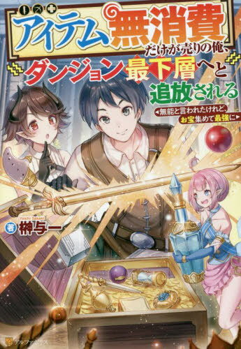 〈アイテム無消費〉だけが売りの俺、ダンジョン最下層へと追放される 無能と言われたけれど、お宝集めて最強に[本/雑誌] / 榊与一/著