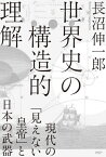 世界史の構造的理解 現代の「見えない皇帝」と日本の武器[本/雑誌] / 長沼伸一郎/著