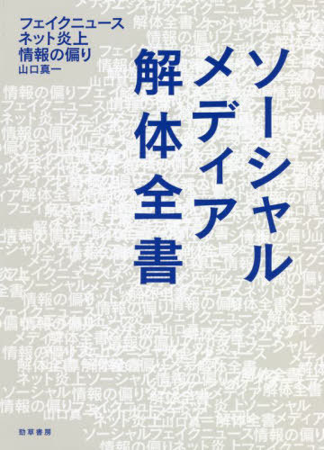 ソーシャルメディア解体全書 フェイクニュース・ネット炎上・情報の偏り[本/雑誌] / 山口真一/著