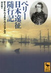 ペリー日本遠征随行記 / 原タイトル:A Journal of the Perry expedition to Japan[本/雑誌] (講談社学術文庫) / サミュエル・ウェルズ・ウィリアムズ/〔著〕 洞富雄/訳