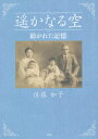 遥かなる空 紡がれた記憶[本/雑誌] / 佐藤如子/著