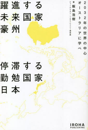 躍進する未来国家豪州停滞する勤勉国家日本 2032年の世界の中心オーストラリアに学べ[本/雑誌] / 飯島浩樹/著