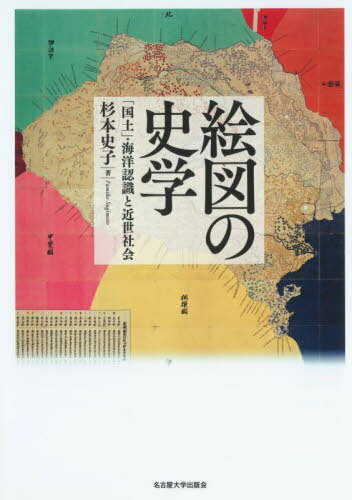 絵図の史学 「国土」・海洋認識と近世社会[本/雑誌] / 杉本史子/著