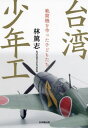 台湾少年工 戦闘機を作った子どもたち[本/雑誌] / 林篤志/著