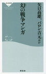 幻の戦争マンガ[本/雑誌] (祥伝社新書) / 矢口高雄/ほか〔著〕 バロン吉元/ほか〔著〕