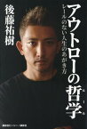 アウトローの哲学(ルール) レールのない人生のあがき方[本/雑誌] / 後藤祐樹/著