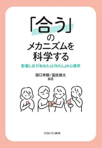 「合う」のメカニズムを科学する 影響し合う「あなた」と「わたし」の心理学[本/雑誌] / 阪口幸駿/編著 富田健太/編著のサムネイル