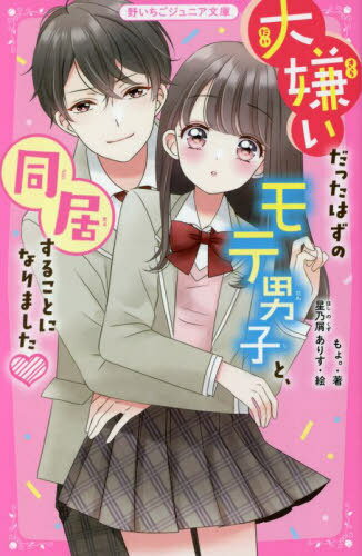 大嫌いだったはずのモテ男子と、同居することになりました[本/雑誌] (野いちごジュニア文庫) / もょ。/著 星乃屑ありす/絵