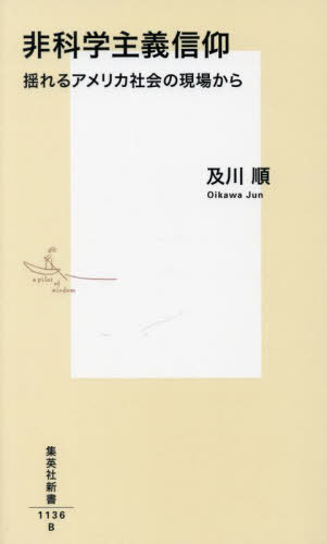 非科学主義信仰 揺れるアメリカ社会の現場から[本/雑誌] (集英社新書) / 及川順/著