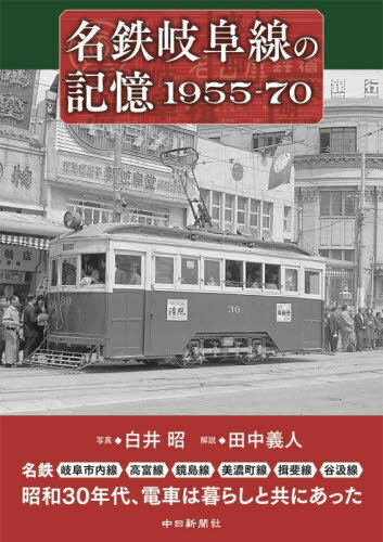 名鉄岐阜線の記憶1955-70 名鉄岐阜市内線 高富線 鏡島線 美濃町線 揖斐線 谷汲線[本/雑誌] / 白井昭/写真 田中義人/解説