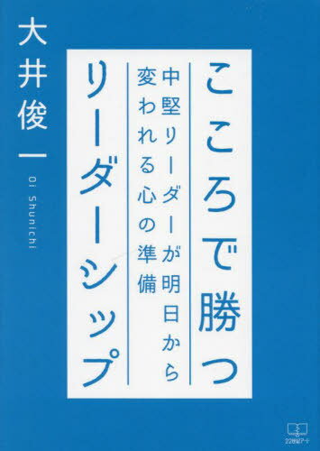 こころで勝つリーダーシップ 中堅リーダーが明日から変われる心の準備[本/雑誌] / 大井俊一/著