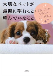 大切なペットが最期に望むこと・望んでいたこと 家族にしかできないことがある[本/雑誌] / 杉真理子/著