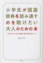 小学生が国語辞典を読み通すのを助けたい大人のための本 学力はもちろん 努力の継続と読書の習慣も身につく 本/雑誌 / 秋山夕日/著