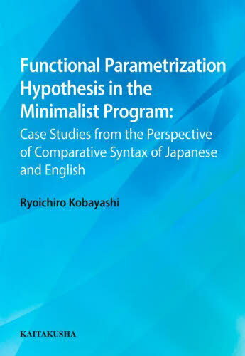 Functional Parametrization Hypothesis in the Minimalist Program Case Studies from the Perspective of Comparative Syntax of Japan 本/雑誌 / 小林亮一朗/著