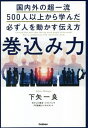 人を動かす 巻込み力 国内外の超一流500人以上から学んだ必ず人を動かす伝え方[本/雑誌] / 下矢一良/著