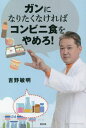 ガンになりたくなければコンビニ食をやめろ![本/雑誌] / 