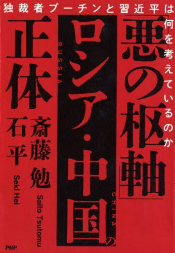 「悪の枢軸」ロシア・中国の正体 独裁者プーチンと習近平は何を考えているのか[本/雑誌] / 斎藤勉/著 石平/著