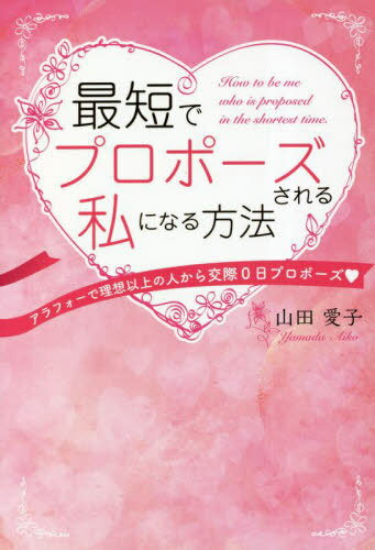 最短でプロポーズされる私になる方法 アラフォーで理想以上の人から交際0日プロポーズ[本/雑誌] / 山田愛子/著 1