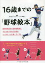 16歳までの「野球教本」 医学的視点から野球を解説し、子どもをケガなく安全にレベルアップに導くテキスト[本/雑誌] / 新潟リハビリテーション病院/監修