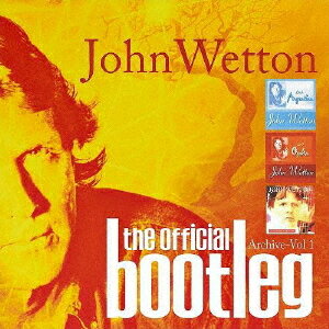 ジョン・ウェットン・ザ・オフィシャル・ブートレグ・アーカイヴ Vol.1[CD] / ジョン・ウェットン