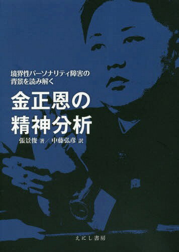 金正恩の精神分析 境界性パーソナリティ障[本/雑誌] / 張景俊/著 中藤弘彦/訳