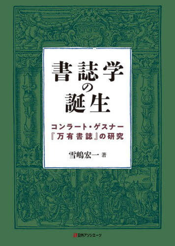 書誌学の誕生 コンラート・ゲスナー『万有書誌』の研究[本/雑誌] / 雪嶋宏一/著