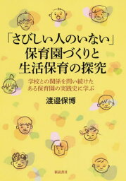 「さびしい人のいない」保育園づくりと生活保育の探究 学校との関係を問い続けたある保育園の実践史に学ぶ[本/雑誌] / 渡邉保博/著