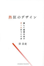 熱狂のデザイン 楽しく結果を出すチームのつくり方[本/雑誌] / 岸昌史/著