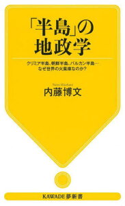 「半島」の地政学 クリミア半島、朝鮮半島、バルカン半島...なぜ世界の火薬庫なのか?[本/雑誌] (KAWADE夢新書) / 内藤博文/著