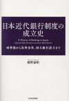 日本近代銀行制度の成立史 両替商から為替会社、国立銀行設立まで[本/雑誌] / 鹿野嘉昭/著