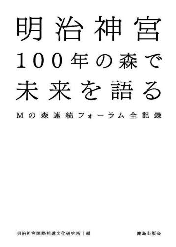 明治神宮100年の森で未来を語る Mの森連続フォーラム全記録 本/雑誌 / 明治神宮国際神道文化研究所/編