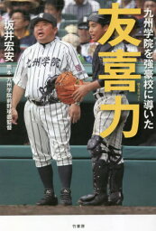 九州学院を強豪校に導いた友喜力[本/雑誌] / 坂井宏安/著