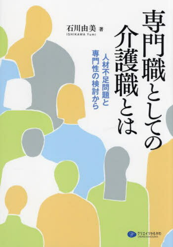 専門職としての介護職とは 人材不足問題と専門性の検討から[本/雑誌] / 石川由美/著
